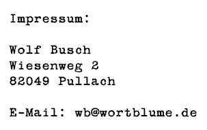 Impressum --- wortblume.de --- Wolf Busch, Wiesenweg 2, 82049 Pullach --- E-Mail: wb@wortblume.de